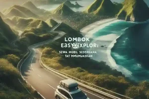 Lombok Easy Explore: Sewa Mobil Sederhana Tapi Memuaskan