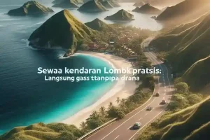 Sewa Kendaraan Lombok Praktis: Langsung Gass Tanpa Drama